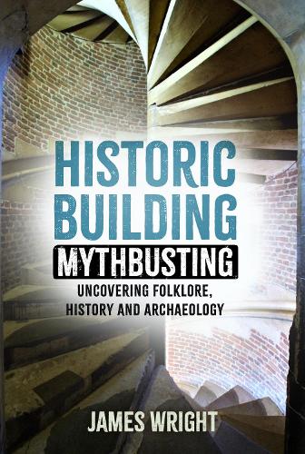 Бумажная книга «Historic Building Mythbusting: Uncovering Folklore, History and Archaeology», автор Джеймс Райт - фото №1