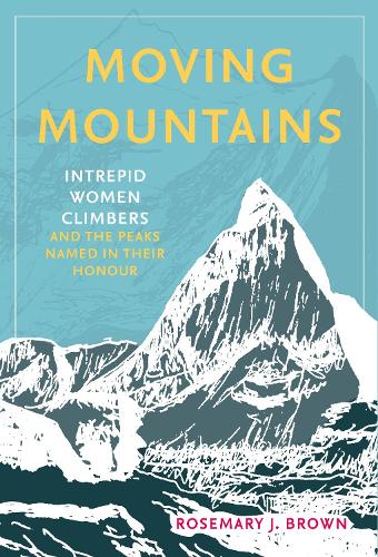 Паперова книга «Moving Mountains: Intrepid Women Climbers and the Peaks Named in Their Honour», автор Розмарі Дж. Браун - фото №1