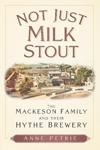 Бумажная книга «Not Just Milk Stout: The Mackeson Family and their Hythe Brewery», автор Энн Петри - фото №1