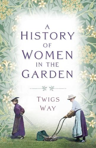 Бумажная книга «A History of Women in the Garden», автор Твигс Вэй - фото №1