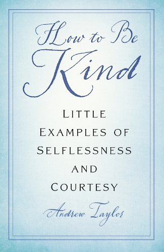 Бумажная книга «How to Be Kind: Little Examples of Selflessness and Courtesy», автор Эндрю Тейлор - фото №1