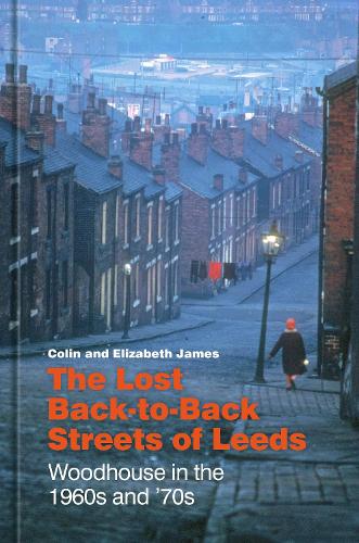 Бумажная книга «The Lost Back-to-Back Streets of Leeds: Woodhouse in the 1960s and '70s», авторов Колин Джеймс, Элизабет Джеймс - фото №1