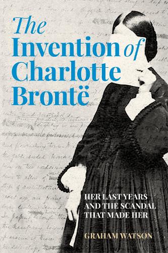 Бумажная книга «The Invention of Charlotte Brontë: Her Last Years and the Scandal That Made Her», автор Грэм Уотсон - фото №1