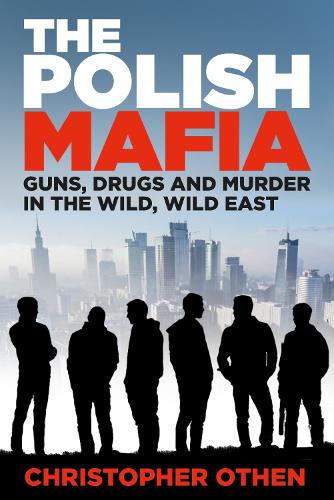 Бумажная книга «The Polish Mafia: Guns, Drugs and Murder in the Wild, Wild East», автор Кристофер Отен - фото №1