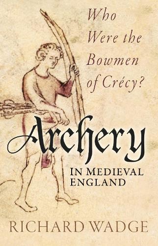 Бумажная книга «Archery in Medieval England: Who Were the Bowmen of Crécy?», автор Ричард Вадж - фото №1