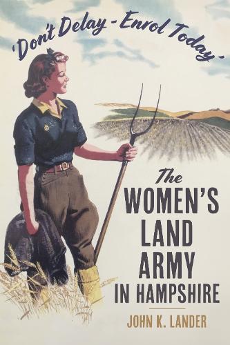 Бумажная книга «'Don’t Delay - Enrol Today': The Women's Land Army in Hampshire», автор Джон К. Ландер - фото №1