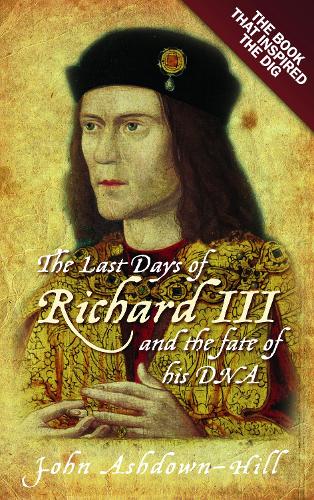 Бумажная книга «The Last Days of Richard III and the fate of his DNA: The Book that Inspired the Dig», автор Джон Эшдаун-Хилл - фото №1