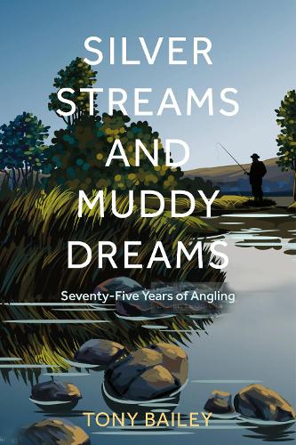 Бумажная книга «Silver Streams and Muddy Dreams: Seven Decades of Angling», автор Тони Бейли - фото №1