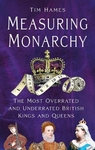 Бумажная книга «Measuring Monarchy: The Most Overrated and Underrated British Kings and Queens», автор Тим Хамес - фото №1