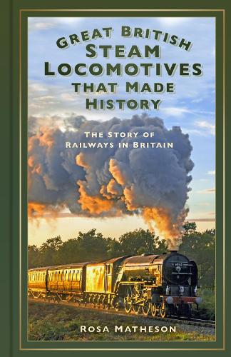Бумажная книга «Great British Steam Locomotives that Made History: The Story of Railways in Britain», автор Роза Матисон - фото №1
