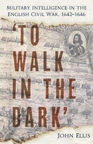 Бумажная книга «'To Walk in the Dark': Military Intelligence in the English Civil War, 1642-1646», автор Джон Эллис - фото №1