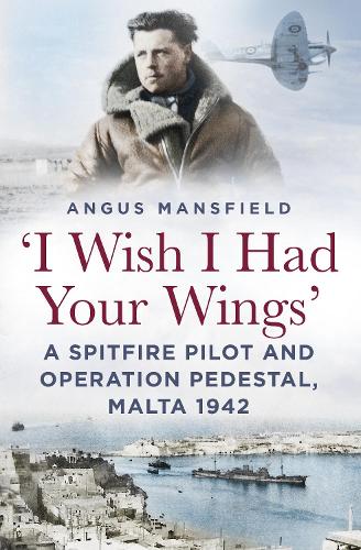 Бумажная книга «'I Wish I Had Your Wings': A Spitfire Pilot and Operation Pedestal, Malta 1942», автор Ангус Мэнсфилд - фото №1