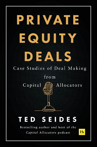Бумажная книга «Private Equity Deals: Case Studies of Dealmaking from Capital Allocators», автор Тед Сейдес - фото №1