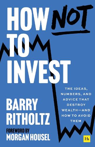 Бумажная книга «How Not to Invest: The ideas, numbers, and advice that destroy wealth—and how to avoid them», автор Барри Ритольц - фото №1
