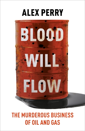 Бумажная книга «Blood Will Flow: The murderous business of oil and gas», автор Алекс Перри - фото №1