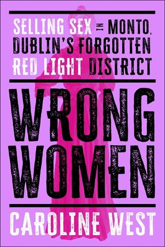 Бумажная книга «Wrong Women: Selling Sex in Monto, Dublin's Forgotten Red Light District», автор Кэролайн Уэст - фото №1