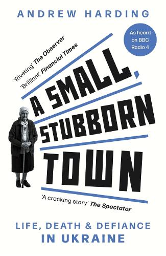 Бумажная книга «A Small, Stubborn Town: Life, death and defiance in Ukraine», автор Эндрю Хардинг - фото №1