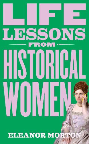 Бумажная книга «Life Lessons From Historical Women: Stories of bravery, wit, and rebellion for modern times», автор Элеонора Мортон - фото №1