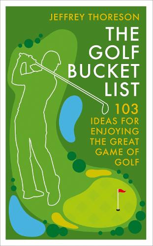 Паперова книга «The Golf Bucket List: 100 Ideas for Enjoying the Great Game of Golf», автор Джеффрі Торесон - фото №1
