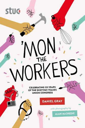 Паперова книга «'Mon the Workers: Celebrating 125 Years of the Scottish Trades Union Congress», автор Деніел Грей - фото №1