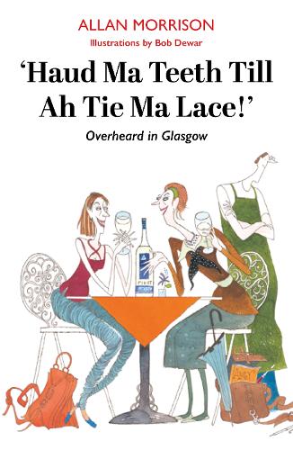 Бумажная книга «Haud Ma Teeth Till Ah Tie Ma Lace!: Overheard in Glasgow», автор Аллан Моррисон - фото №1