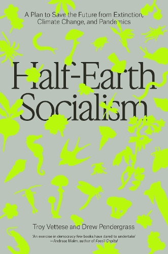 Бумажная книга «Half-Earth Socialism: A Plan to Save the Future from Extinction, Climate Change and Pandemics», авторов Дрю Пендерграсс, Трой Веттезе - фото №1