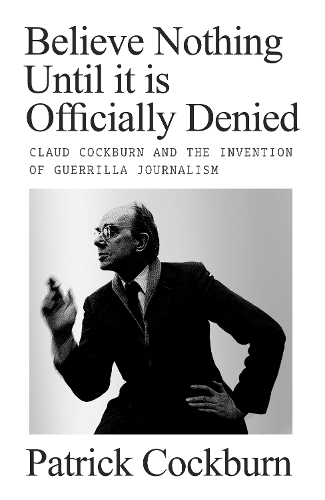 Бумажная книга «Believe Nothing until It Is Officially Denied: Claud Cockburn and the Invention of Guerrilla Journalism», автор Патрик Кокберн - фото №1