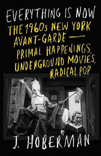 Бумажная книга «Everything Is Now: The 1960s New York Avant-Garde—Primal Happenings, Underground Movies, Radical Pop», автор Дж. Хоберман - фото №1