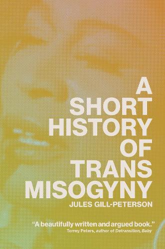 Бумажная книга «A Short History of Trans Misogyny», автор Жюль Гилл-Питерсон - фото №1