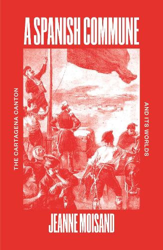 Бумажная книга «A Spanish Commune: The Cartagena Canton and its Worlds», автор Жанна Мойзан - фото №1