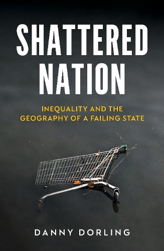 Бумажная книга «Shattered Nation: Inequality and the Geography of A Failing State», автор Дэнни Дорлинг - фото №1