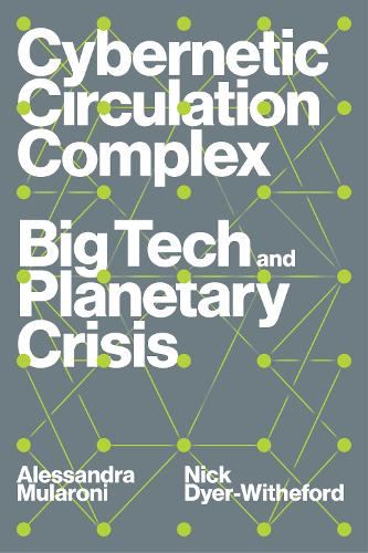 Бумажная книга «Cybernetic Circulation Complex: Big Tech and Planetary Crisis», авторов Алессандра Муларони, Ник Дайер-Уайтфорд - фото №1