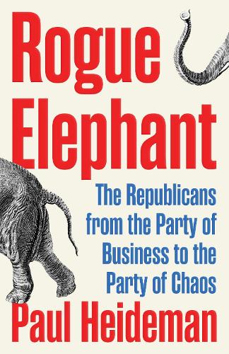 Paper book «Rogue Elephant: How Republicans Went from the Party of Business to the Party of Chaos», author Paul Heideman - фото №1