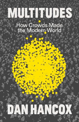 Бумажная книга «Multitudes: How Crowds Made the Modern World», автор Дэн Хэнкокс - фото №1