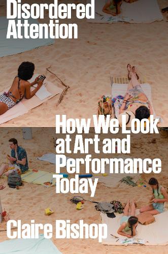 Паперова книга «Disordered Attention: How We Look at Art and Performance Today», автор Клер Бішоп - фото №1