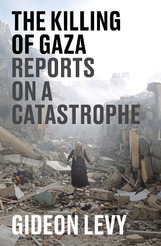 Бумажная книга «The Killing of Gaza: Reports on a Catastrophe», автор Гидеон Леви - фото №1