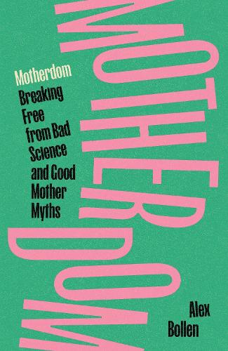 Бумажная книга «Motherdom: Breaking Free from Bad Science and Good Mother Myths», автор Алекс Боллен - фото №1