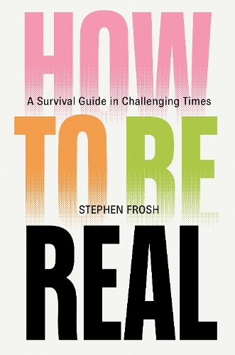 Бумажная книга «How to be Real: A Survival Guide in Challenging Times», автор Стивен Фрош - фото №1