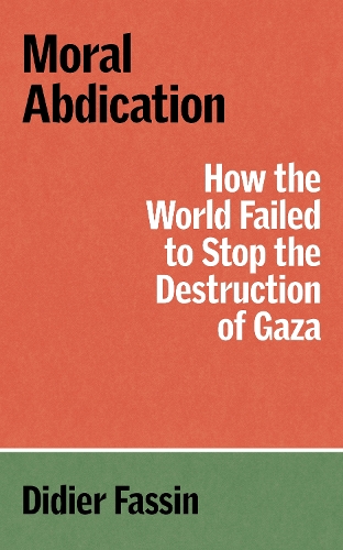 Бумажная книга «Moral Abdication: How the World Failed to Stop the Destruction of Gaza», автор Дидье Фассен - фото №1