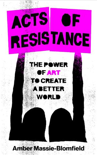 Бумажная книга «Acts of Resistance: The Power of Art to Create a Better World», автор Эмбер Масси-Бломфилд - фото №1