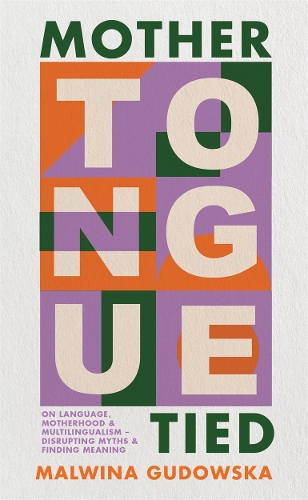 Паперова книга «Mother Tongue Tied: On Language, Motherhood & Multilingualism – Disrupting Myths & Finding Meaning», автор Мальвіна Гудовська - фото №1
