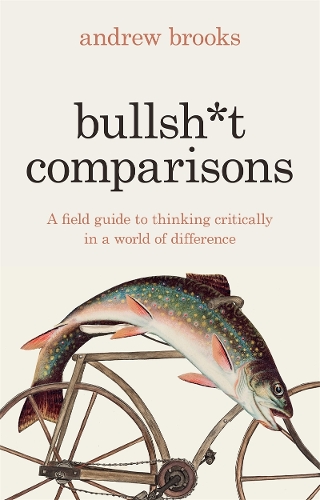 Бумажная книга «Bullsh*t Comparisons: A field guide to thinking critically in a world of difference» - фото №1