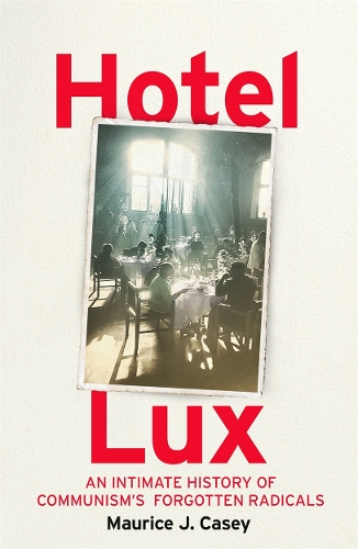 Бумажная книга «Hotel Lux: An Intimate History of Communism's Forgotten Radicals», автор Морис Дж. Кейси - фото №1