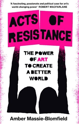 Бумажная книга «Acts of Resistance: The Power of Art to Create a Better World», автор Эмбер Масси-Бломфилд - фото №1