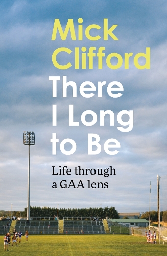 Бумажная книга «There I Long to Be: Life through a GAA lens», автор Мик Клиффорд - фото №1