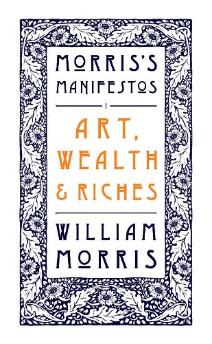 Бумажная книга «Art, Wealth and Riches: Morris's Manifestos 1», автор Уильям Моррис - фото №1