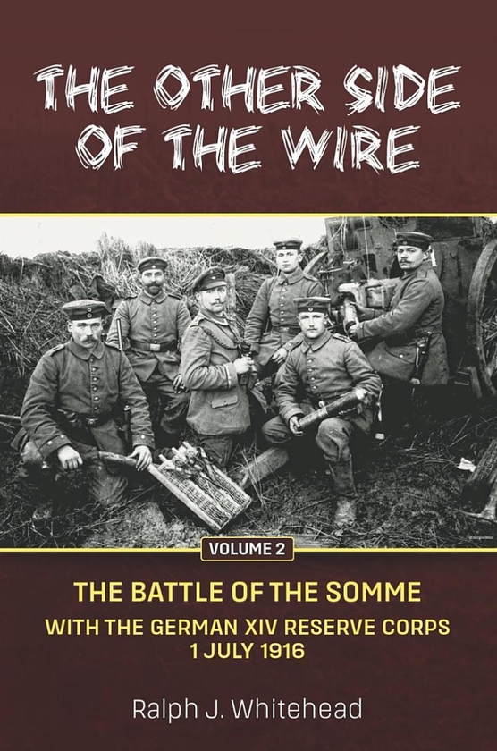 [object Object] «The Other Side of the Wire. Volume 2. The Battle of the Somme. With The German XIV Reserve Corps, 1 July 1916», автор Ральф Дж. Уайтхед - фото №2 - миниатюра