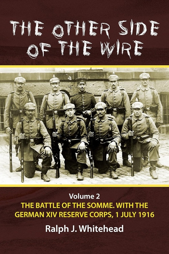 [object Object] «The Other Side of the Wire. Volume 2. The Battle of the Somme. With The German XIV Reserve Corps, 1 July 1916», автор Ральф Дж. Уайтхед - фото №3 - миниатюра