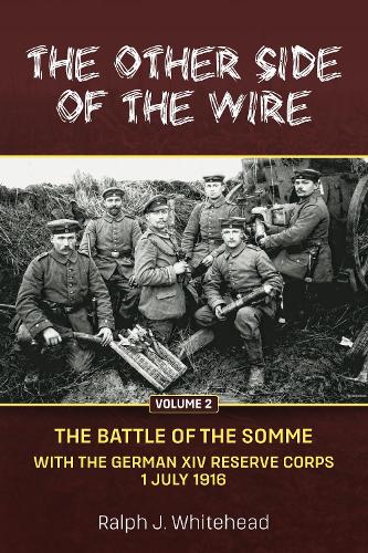 [object Object] «The Other Side of the Wire. Volume 2. The Battle of the Somme. With The German XIV Reserve Corps, 1 July 1916», автор Ральф Дж. Уайтхед - фото №1