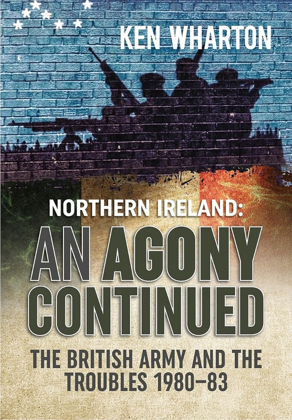 Бумажная книга «An Agony Continued. The British Army in Northern Ireland 1980-83», автор Кен М. Уортон - фото №1